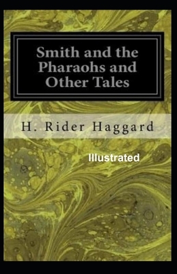 Smith and the Pharaohs, and other Tales Illustrated by H. Rider Haggard