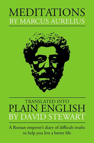 Meditations by Marcus Aurelius: Translated Into Plain English: A Roman emperor’s diary of difficult truths to help you live a better life by David Stewart