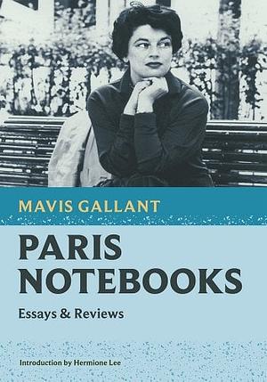 Paris Notebooks: Essays & Reviews by Mavis Gallant