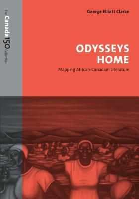 Odysseys Home: Mapping African-Canadian Literature by George Elliott Clarke