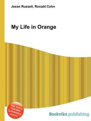 My Life in Orange by Jesse Russell, Ronald Cohn