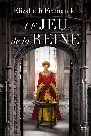 Le Jeu de la reine by Elizabeth Fremantle