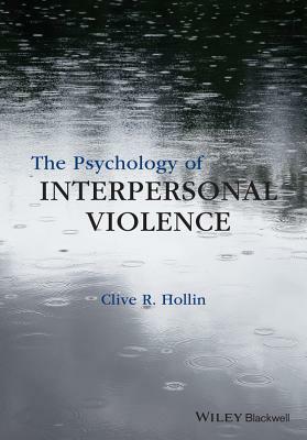 The Psychology of Interpersonal Violence by Clive R. Hollin