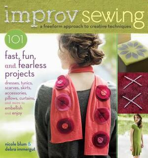 Improv Sewing: 101 Fast, Fun, and Fearless Projects by Debra Immergut, Nicole Blum