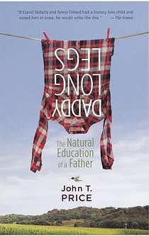 Daddy Longlegs: The Natural Education of a Father by John T. Price, John T. Price