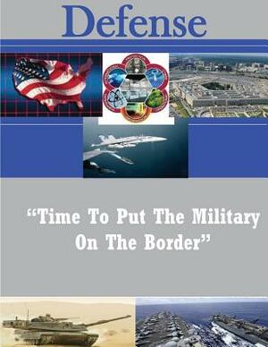 "Time To Put The Military On The Border" by Naval War College