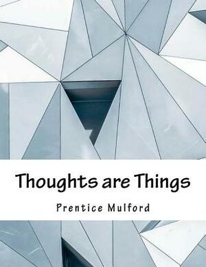 Thoughts are Things by Prentice Mulford