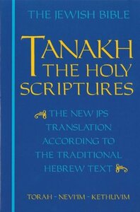 The Jewish Bible: Tanakh: The Holy Scriptures -- The New JPS Translation According to the Traditional Hebrew Text: Torah * Nevi'im * Kethuvim by The Jewish Publication Society