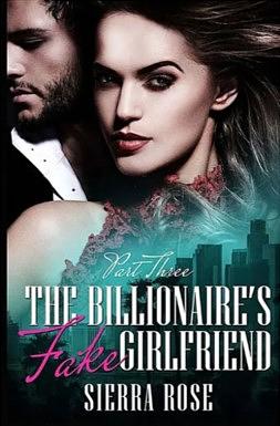 The Billionaire's Fake Girlfriend - Part 3  by Sierra Rose
