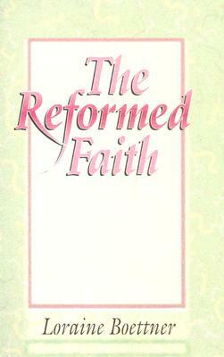 The Reformed Faith by Loraine Boettner, Boettner