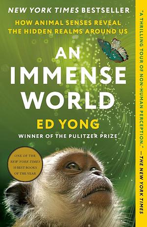 An Immense World: How Animal Senses Reveal the Hidden Realms Around Us by Ed Yong