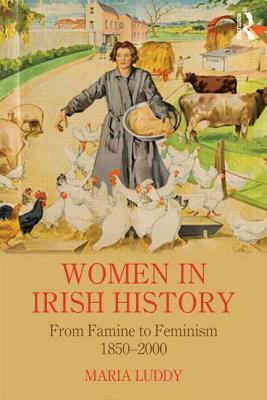 Women in Irish History from Famine to Feminism: 1850-2000 by Maria Luddy