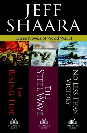 Three Novels of World War II: The Rising Tide, The Steel Wave, No Less Than Victory by Jeff Shaara