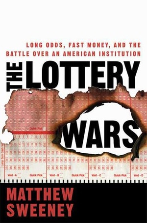 The Lottery Wars: Long Odds, Fast Money, and the Battle Over an American Institution by Matthew Sweeney