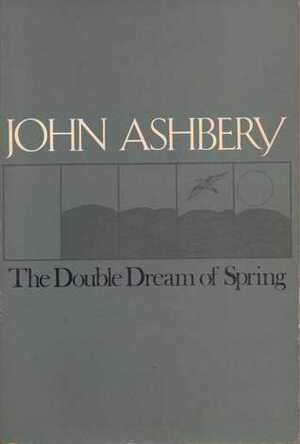 The Double Dream of Spring by John Ashbery