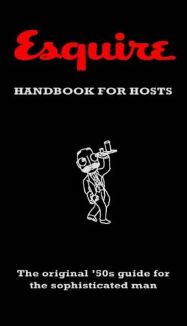 Esquire Handbook For Hosts: The Original 50's Guide For The Sophisticated Man by Peter Howarth