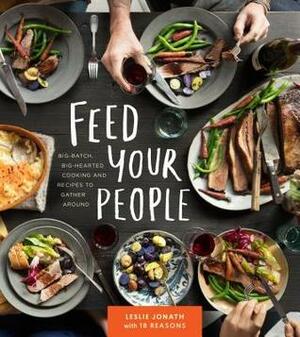 Feed Your People: Big-Batch, Big-Hearted Cooking and Recipes to Gather Around by 18 Reasons, Molly De Coudreaux, Leslie Jonath