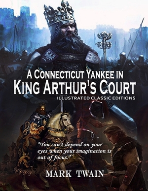 A Connecticut Yankee In King Arthur's Court: Amazon Classic Edition With Original Illustrations By Mark Twain by Mark Twain