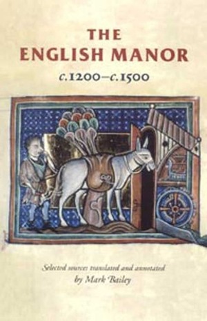 The English Manor c.1200 To c.1500 by Mark Bailey