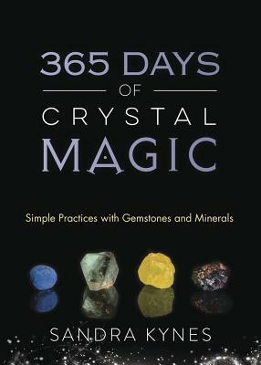 365 Days of Crystal Magic: Simple Practices with Gemstones & Minerals by Sandra Kynes
