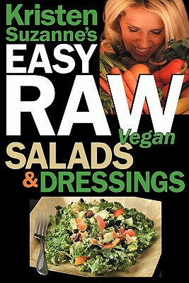 Kristen Suzanne's EASY Raw Vegan Salads & Dressings: Fun & Easy Raw Food Recipes for Making the World's Most Delicious & Healthy Salads for Yourself, by Kristen Suzanne