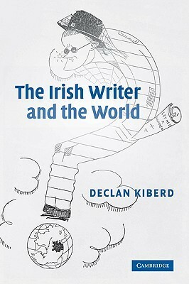 The Irish Writer and the World by Declan Kiberd