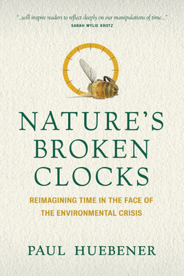Nature's Broken Clocks: Reimagining Time in the Face of the Environmental Crisis by Paul Huebener