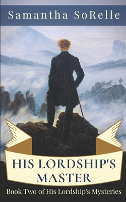 His Lordship's Master: Book Two of His Lordship's Mysteries by Samantha SoRelle