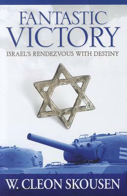 Fantastic Victory: Israel's Rendezvous with Destiny by W. Cleon Skousen