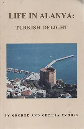 Life in Alanya: Turkish Delight by George C. McGhee, Cecilia McGhee