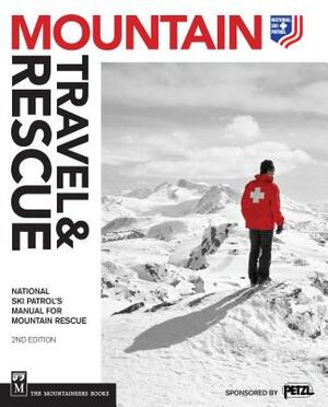 Mountain Travel & Rescue: National Ski Patrol's Manual for Mountain Rescue by National Ski Patrol