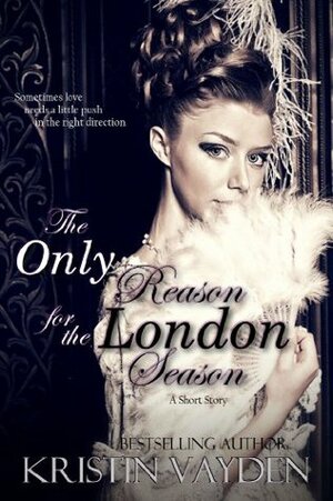 The Only Reason for the London Season by Kristin Vayden