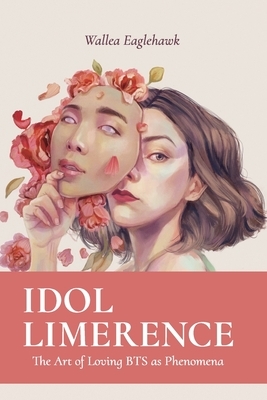 Idol Limerence: The Art of Loving BTS as Phenomena by Wallea Eaglehawk