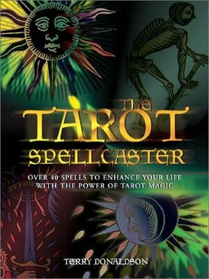 The Tarot Spellcaster: Over 40 Spells to Enhance Your Life with the Power of Tarot Magic by Terry Donaldson