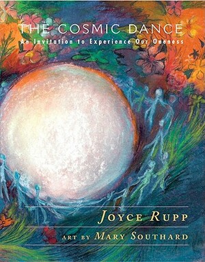 The Cosmic Dance: An Invitation to Experience Our Oneness by Joyce Rupp