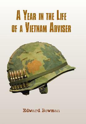 A Year in the Life of a Vietnam Adviser by Edward Bowman