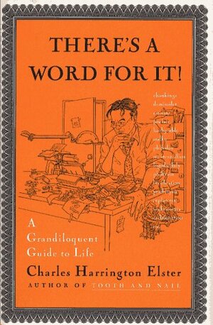 There's a Word for It!A Grandiloquent Guide to Life by Charles Harrington Elster