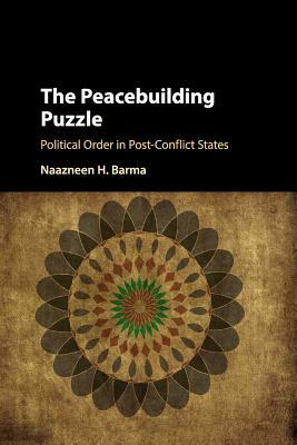 The Peacebuilding Puzzle by Naazneen H. Barma