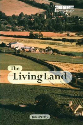 The Living Land: Agriculture, Food and Community Regeneration in the 21st Century by Jules Pretty Obe