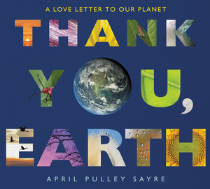 Thank You, Earth: A Love Letter to Our Planet by April Pulley Sayre