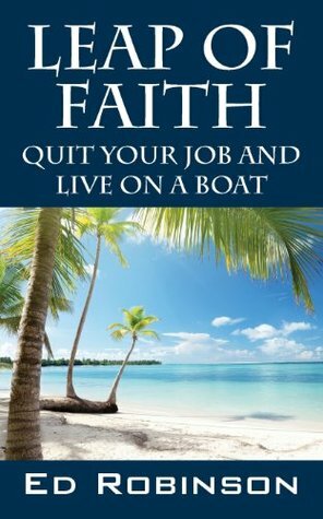 Leap of Faith: Quit Your Job and Live on a Boat by Ed Robinson