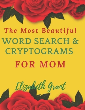 The Most Beautiful Word Search & Cryptograms For Mom: The Most Beautiful Word Search and Cryptograms For Mom Vol.3 / 40 Large Print Puzzle Word Search by Elizabeth Grant