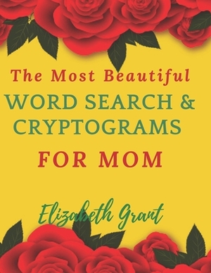 The Most Beautiful Word Search & Cryptograms For Mom: The Most Beautiful Word Search and Cryptograms For Mom Vol.3 / 40 Large Print Puzzle Word Search by Elizabeth Grant