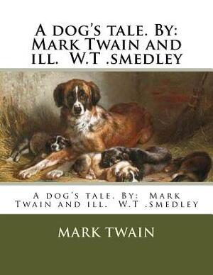 A dog's tale. By: Mark Twain and ill. W.T .smedley by W. T. Smedley, Mark Twain
