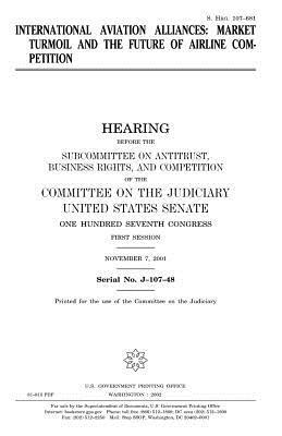 International aviation alliances: market turmoil and the future of airline competition by Committee on the Judiciary, United States Congress, United States Senate