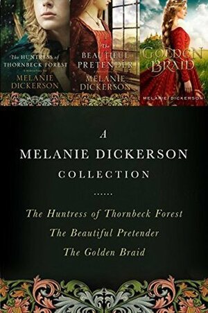 A Melanie Dickerson Collection: The Huntress of Thornbeck Forest, the Beautiful Pretender, the Golden Braid by Melanie Dickerson