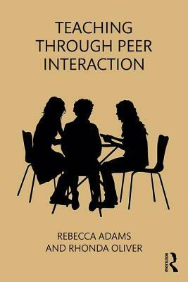 Teaching through Peer Interaction by Rhonda Oliver, Rebecca Adams