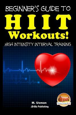 Beginners Guide to HIIT Workouts High Intensity Interval Training by M. Usman, John Davidson