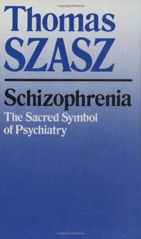 Schizophrenia: The Sacred Symbol of Psychiatry by Thomas Szasz