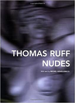 Nudes by Thomas Ruff, Michel Houellebecq